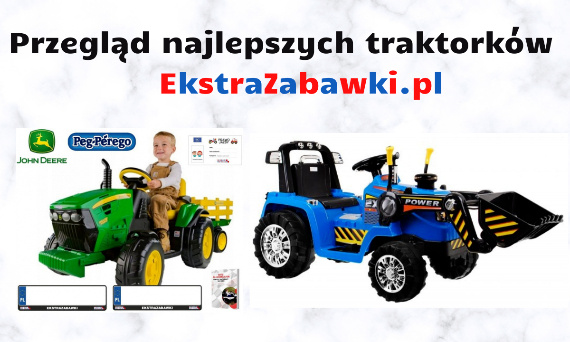Przegląd najlepszych traktorków na akumulator dla dzieci od EkstraZabawki.pl