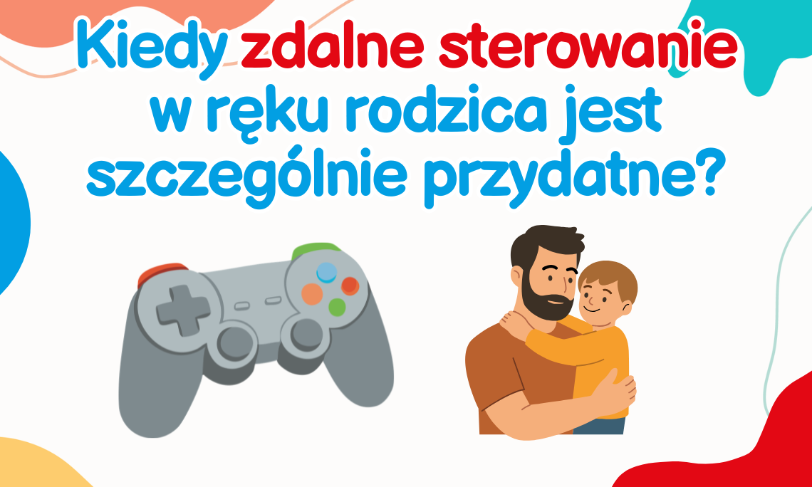 Kiedy zdalne sterowanie w ręku rodzica jest szczególnie przydatne?