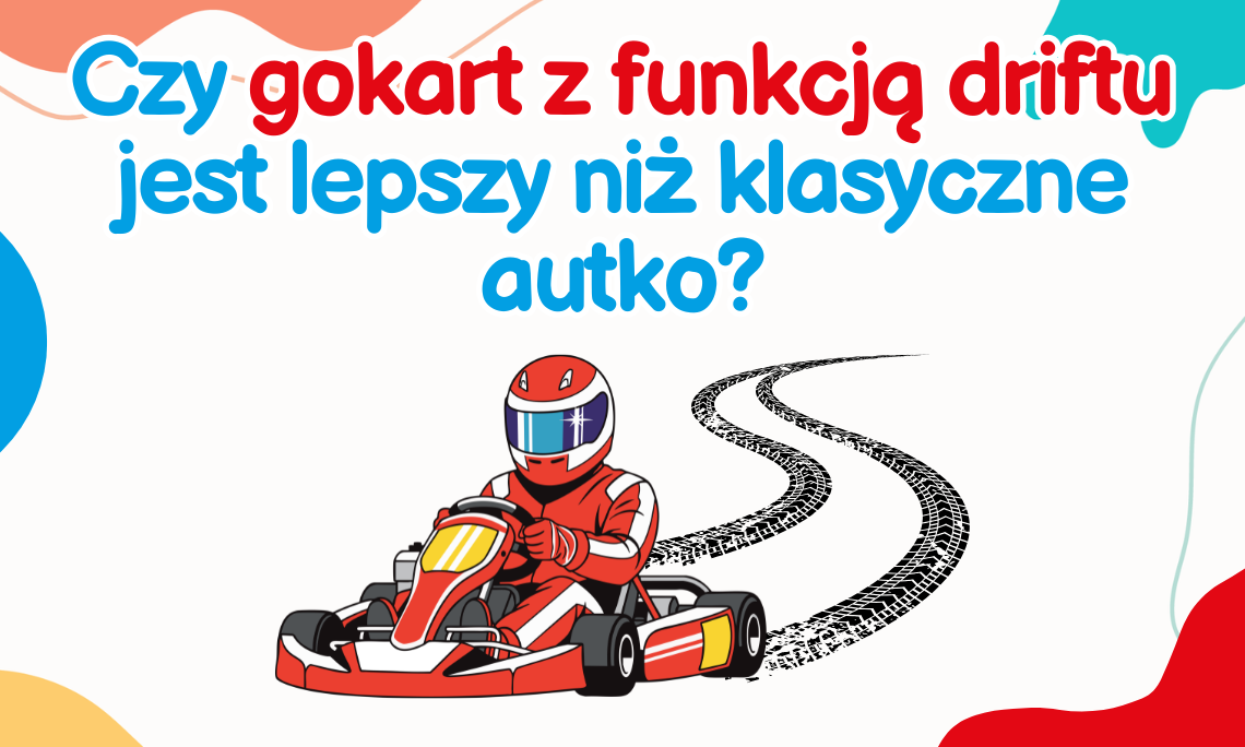 Gokart z funkcją driftu dla dziecka lepszy niż autko?