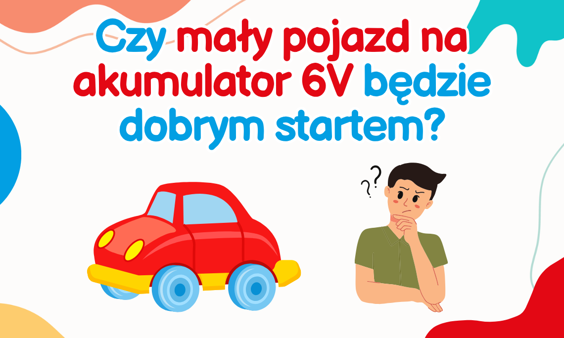Czy mały pojazd na akumulator 6V będzie dobrym startem?
