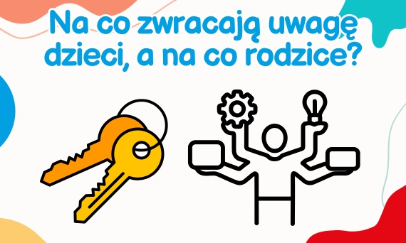 Na co zwracają uwagę dzieci, a na co rodzice?